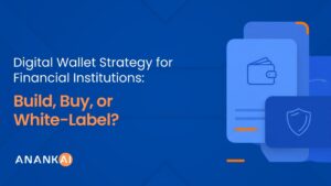 Digital Wallet Strategy for Financial Institutions: Build, Buy, or White-Label?